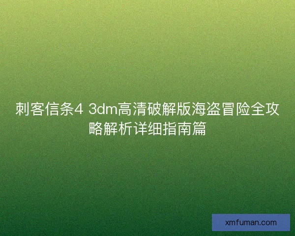 刺客信条4 3dm高清破解版海盗冒险全攻略解析详细指南篇
